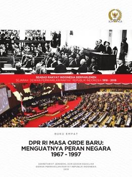BUKU EMPAT - DPR RI MASA ORDE BARU: MENGUATNYA PERAN NEGARA 1967-1997