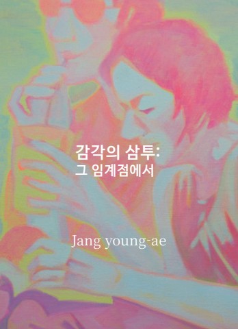 감각의 삼투 : 그 임계점에서 :: 장영애展