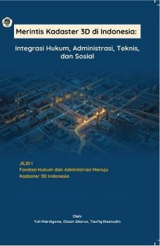 Merintis Kadaster 3D di Indonesia : Integrasi Hukum, Administrasi, Teknis, dan Sosial Jilid I 