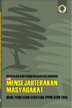 Penataan dan Pengelolaan Pertanahan yang Mensejahterakan Masyarakat (Hasil Penelitian Strategis PPPM STPN 2014)