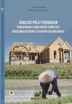 Analisis Pola Perubahan Penggunaan Lahan Untuk Stabilitas Swasembada Beras Di Kabupaten Sukoharjo
