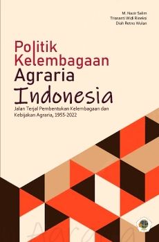 Politik Kelembagaan Agraria Indonesia: Jalan Terjal Pembentukan Kelembagaan dan Kebijakan Agraria, 1955-2022