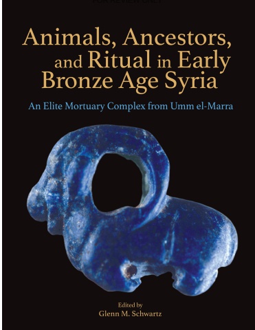 Animals, Ancestors and Ritual in Early Bronze Age Syria: An Elite Mortuary Complex from Umm el-Marra