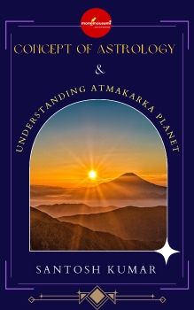 CONCEPT OF ASTROLOGY & UNDERSTANDING ATMAKARKA PLANETS