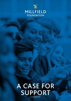 Millfield Foundation, A Case For Support - UK