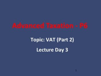 P6 Slide Taxation - Lecture Day 3 - VAT Part 2