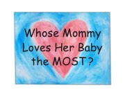 Whose Mommy Loves Her Baby the Most?