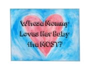 Whose Mommy Loves Her Baby the Most?