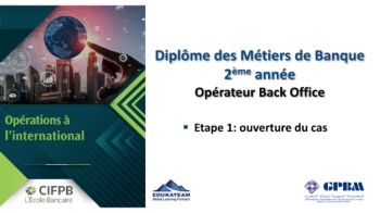 CIFPB_GPBM_Diplome des Métiers de Banque opérateur back office_Operations a l'international_ Etape 1_Ouverture de Cas_31.05.2022