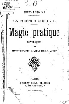 Lermina, Jules (1839-1915). Science occulte, magie pratique, révélation des mystères de la vie et de la mort. 1890.