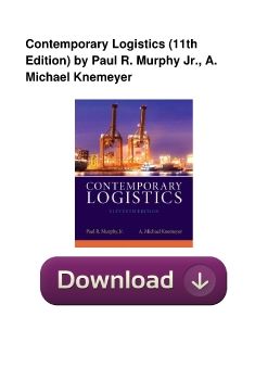 Contemporary Logistics (11th Edition) by Paul R. Murphy Jr., A. Michael Knemeyer