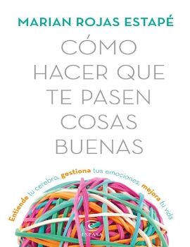 Cómo hacer que te pasen cosas buenas: Entiende tu cerebro, gestiona tus emociones, mejora tu vida (Spanish Edition)