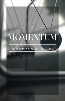 Momentum by Cassandra S. Shaw, Ph.D., CPC.