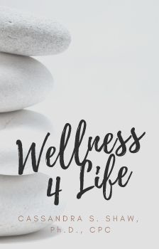 Welless4Life by Cassandra S. Shaw, Ph.D., CPC