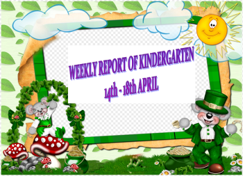 WEEKLY REPORT OF KINDERGARTEN - 14th to 18th APRIL 2019