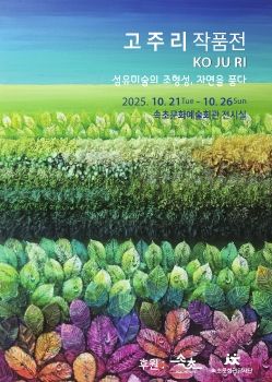고주리 작품전 2025. 10. 21 - 10. 26 속초문화예술회관