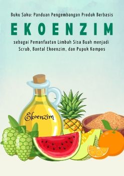 Buku Saku: Panduan Pengembangan Produk Berbasis Ekoenzim sebagai Pemanfaatan Limbah Sisa Buah menjadi Scrub, Bantal Ekoenzim, dan Pupuk Kompos