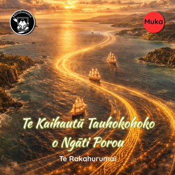 Te Kaihautū Tauhokohoko o Ngāti Porou - Te Rakahurumai (Muka)