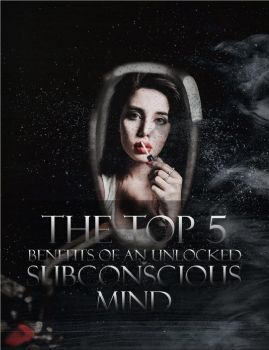 The Top 5 Benefits Of an Unlocked Subconscious Mind