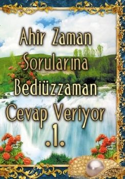 Ahir Zaman Sorularına Bediüzzaman Cevap Veriyor 1. Cilt