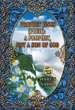 Prophet Jesus (Pbuh): A Prophet Not A Son, Of God