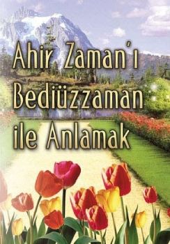  Ahir Zaman'ı Bediüzzaman ile Anlamak