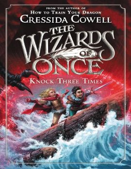 The Wizards of Once:  Knock Three Times: Book 3 - Cressida Cowell