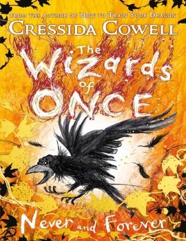 The Wizards of Once: Never and Forever: Book 4 - Cressida Cowell