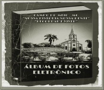 CAMPO DO MEIO - MG (ÁLBUM DE FOTOS ELETRÔNICO - NOSSA HISTÓRIA NOSSA GENTE)