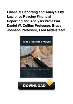 Financial Reporting and Analysis by Lawrence Revsine Financial Reporting and Analysis Professor, Daniel W. Collins Professor, Bruce Johnson Professor, Fred Mittelstaedt