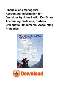Financial and Managerial Accounting: Information for Decisions by John J Wild, Ken Shaw Accounting Professor, Barbara Chiappetta Fundamental Accounting Principles