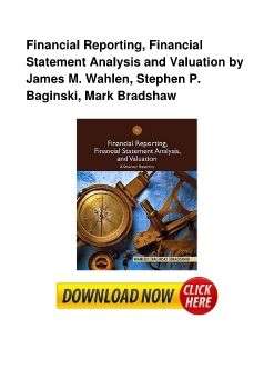 Financial Reporting, Financial Statement Analysis and Valuation by James M. Wahlen, Stephen P. Baginski, Mark Bradshaw
