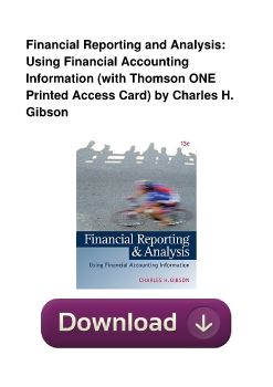 Financial Reporting and Analysis: Using Financial Accounting Information (with Thomson ONE Printed Access Card) by Charles H. Gibson