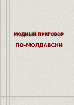 МОДНЫЙ ПРИГОВОР ПО-МОЛДАВСКИ