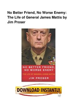 No Better Friend, No Worse Enemy: The Life of General James Mattis by Jim Proser