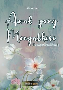 Microsoft Word - Awal yang Mengakhiri (Kumpulan Puisi)_Lily Yovita_FIKSI.docx