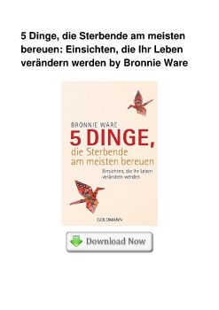 5 Dinge, die Sterbende am meisten bereuen: Einsichten, die Ihr Leben verändern werden by Bronnie Ware