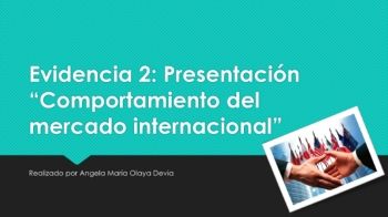 Evidencia 2: Presentación “Comportamiento del mercado internacional”