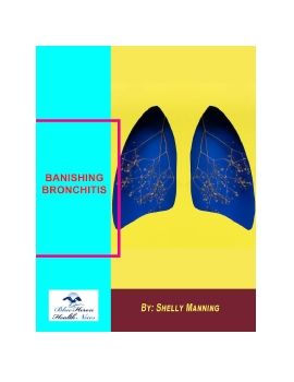 Banishing Bronchitis™ PDF eBook by Shelly Manning