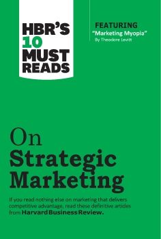 HBR's 10 Must Reads on Strategic Marketing