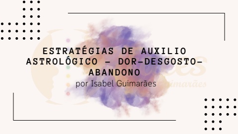 Estratégis de Auxilio Astrológico - Dor-Desgosto-Abandono