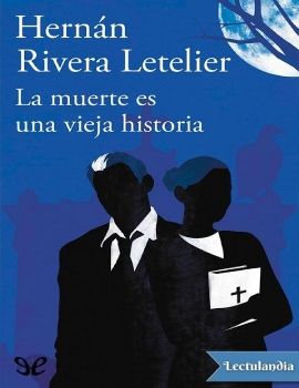 La muerte es una vieja historia - Hernan Rivera Letelier_02A_Neat