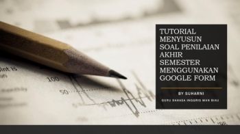 TUTORIAL MENYUSUN SOAL PENILAIAN AKHIR SEMESTER MELALUI GOOGLE FORM
