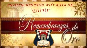 Institución Educativa Fiscal Quito Remembranzas de Oro