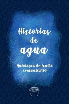 Historias de agua - Antología de teatro comunitario