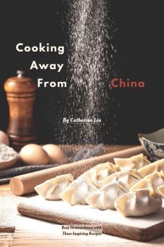 Cooking away from China - Cookbook by Catherine Liu