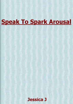 Speak To Spark Arousal E-BOOK Jessica J PDF Download (Free DOC)