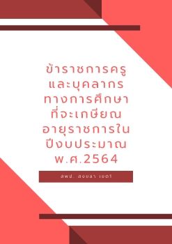 ข้าราชการครูและบุคลากรทางการศึกษาที่จะเกษียณอายุราชการในปีงบประมาณ พ.ศ.2564