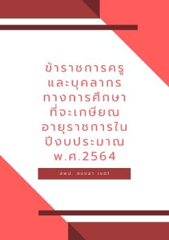 ข้าราชการครูและบุคลากรทางการศึกษาที่จะเกษียณอายุราชการในปีงบประมาณ พ.ศ.2564