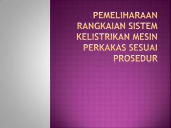 PEMELIHARAAN RANGKAIAN SISTEM KELISTRIKAN MESIN PERKAKAS SESUAI PROSEDUR